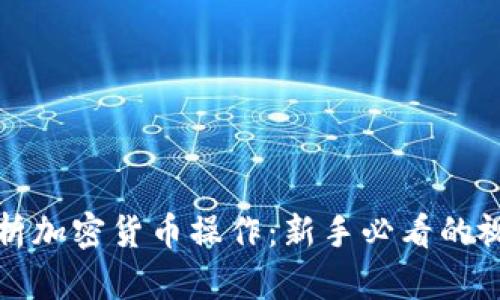 全面解析加密货币操作：新手必看的视频教程