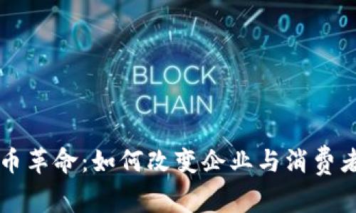 内部加密货币革命：如何改变企业与消费者的金融互动
