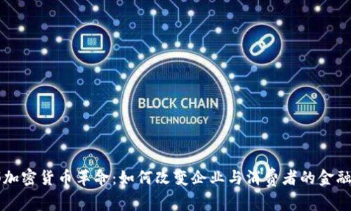 内部加密货币革命：如何改变企业与消费者的金融互动