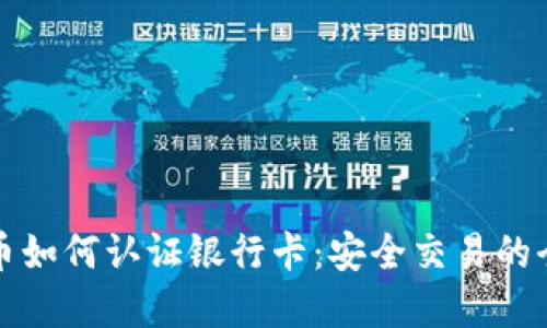 加密货币如何认证银行卡：安全交易的全面指南
