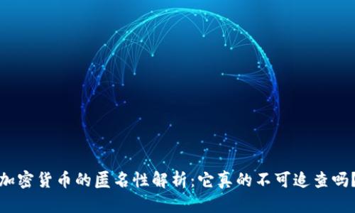 加密货币的匿名性解析：它真的不可追查吗？