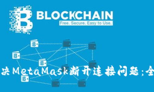 如何解决MetaMask断开连接问题：全面指南