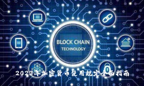 2023年加密货币使用规定全面指南