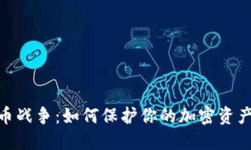 硬盘加密货币战争：如何保护你的加密资产与投资策略