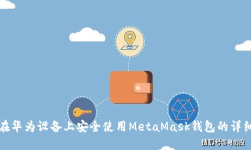 如何在华为设备上安全使用MetaMask钱包的详细指南