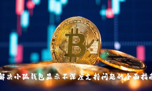 解决小狐钱包显示不深度支持问题的全面指南