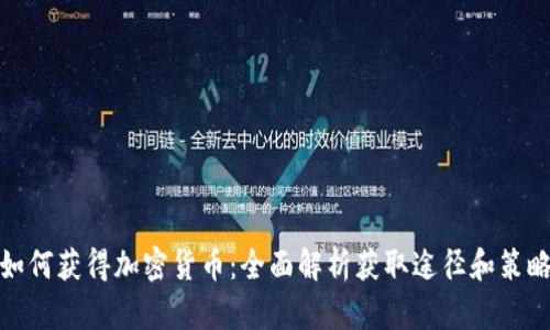 如何获得加密货币：全面解析获取途径和策略