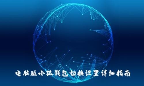 电脑版小狐钱包切换设置详细指南