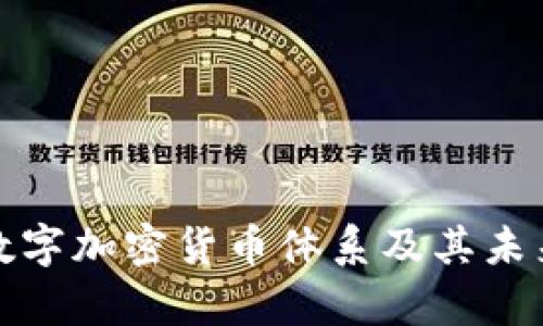 全面解析数字加密货币体系及其未来发展趋势