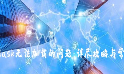 解决MetaMask无法加载的问题：详尽攻略与常见问题解答
