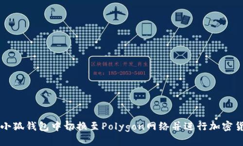 如何在小狐钱包中切换至Polygon网络并进行加密货币交易