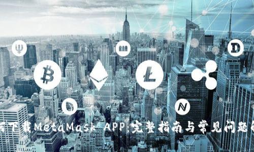 如何下载MetaMask APP：完整指南与常见问题解答