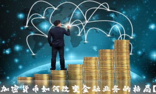 
加密货币如何改变金融业务的格局？