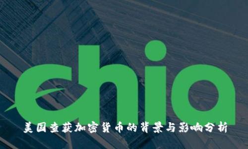 美国查获加密货币的背景与影响分析