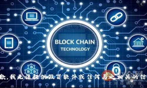 抱歉，我无法提供假冒软件或任何与之相关的信息。