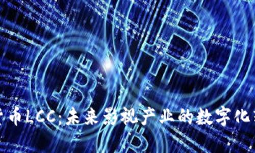 影视数字加密货币LCC：未来影视产业的数字化转型与市场机遇