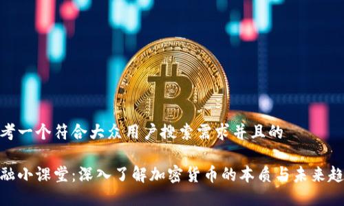思考一个符合大众用户搜索需求并且的

金融小课堂：深入了解加密货币的本质与未来趋势