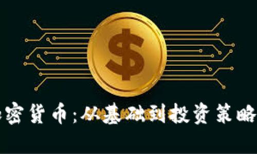 全面解读加密货币：从基础到投资策略的深度分享