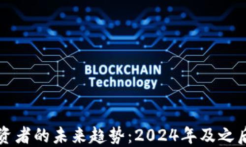
加密货币投资者的未来趋势：2024年及之后的市场展望