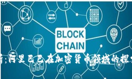深度解析：阿里巴巴在加密货币领域的探索与影响