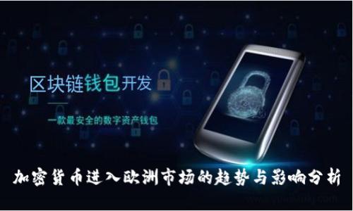 加密货币进入欧洲市场的趋势与影响分析