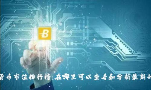 加密货币市值排行榜：在哪里可以查看和分析最新的数据