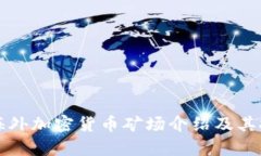 全球著名的海外加密货币矿场介绍及其投资潜力