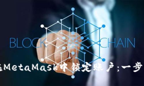 如何在MetaMask中锁定账户：一步步指南