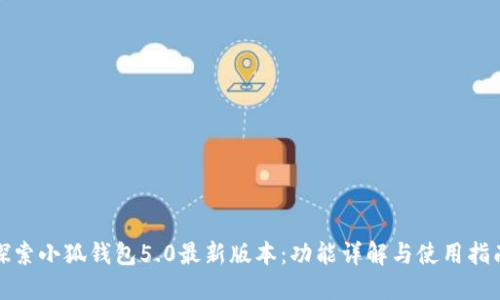 探索小狐钱包5.0最新版本：功能详解与使用指南