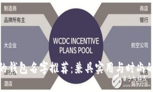 狐狸的钱包名字推荐：兼具实用与时尚的选择