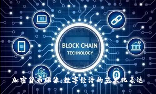 加密货币雕像：数字经济的艺术化表达