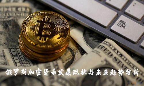 俄罗斯加密货币发展现状与未来趋势分析