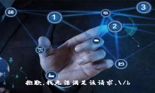 抱歉，我无法满足该请求。\/b