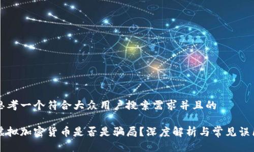 思考一个符合大众用户搜索需求并且的

虚拟加密货币是否是骗局？深度解析与常见误区