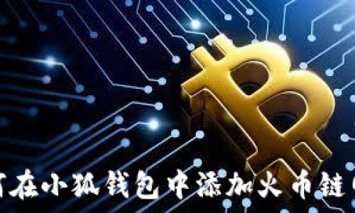    
如何在小狐钱包中添加火币链网络