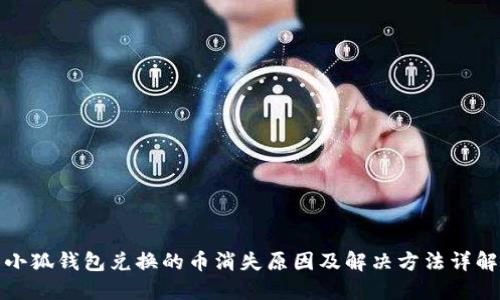 小狐钱包兑换的币消失原因及解决方法详解