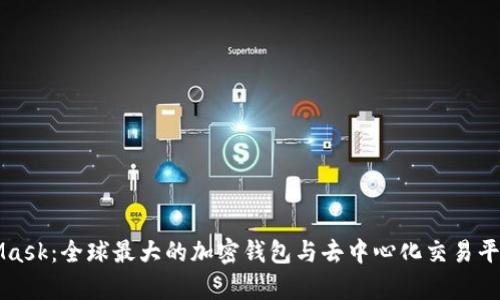 MetaMask：全球最大的加密钱包与去中心化交易平台解析