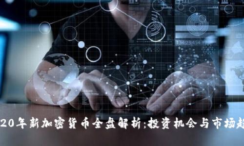 2020年新加密货币全盘解析：投资机会与市场趋势