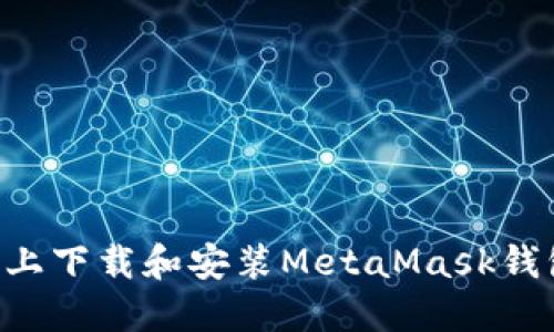 如何在电脑上下载和安装MetaMask钱包：全面指南