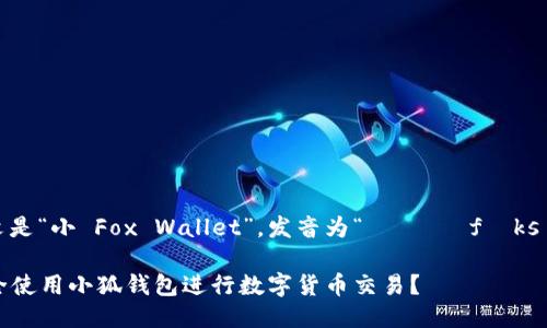 小狐钱包的英文是“小 Fox Wallet”，发音为“ʃɔɪ fɑks ˈwɔːlɪt”。

### 如何安全使用小狐钱包进行数字货币交易？