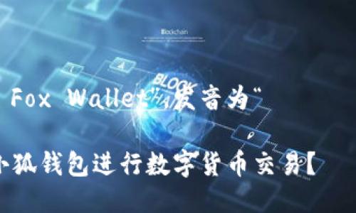 小狐钱包的英文是“小 Fox Wallet”，发音为“ʃɔɪ fɑks ˈwɔːlɪt”。

### 如何安全使用小狐钱包进行数字货币交易？