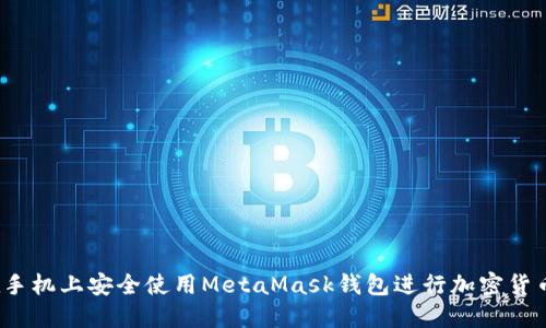 如何在手机上安全使用MetaMask钱包进行加密货币交易？