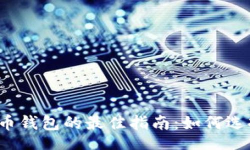 kv  
中国用户选择加密货币钱包的最佳指南：如何选择安全且易用的钱包？