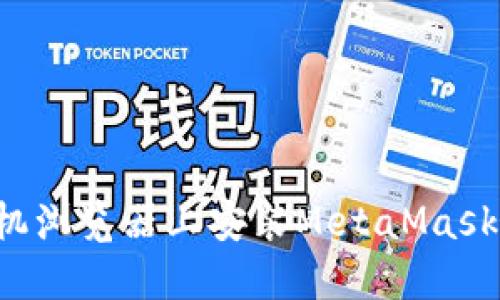 和关键词

如何在手机浏览器上安装MetaMask：详细指南