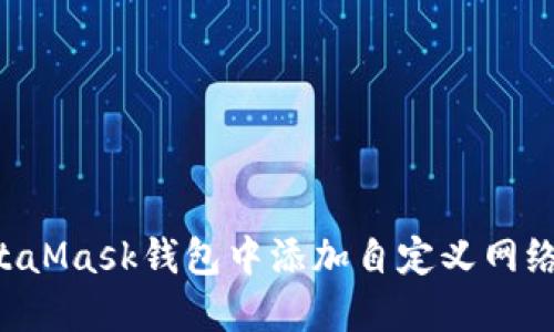 如何在MetaMask钱包中添加自定义网络：详细指南