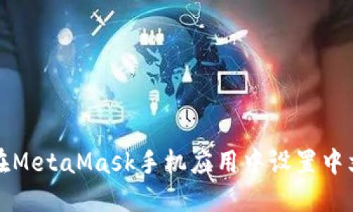 如何在MetaMask手机应用中设置中文界面