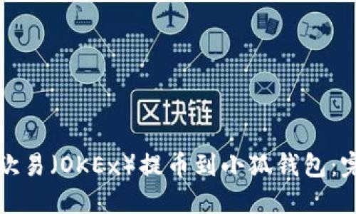 如何将欧易（OKEx）提币到小狐钱包：完整指南