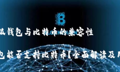 关于小狐钱包与比特币的兼容性

小狐钱包能否支持比特币？全面解读及用户指南