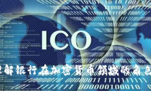  如何理解银行在加密货币领域的角色与影响