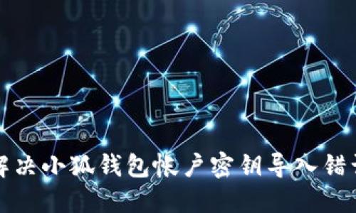 如何解决小狐钱包帐户密钥导入错误问题